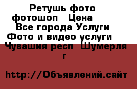 Ретушь фото,  фотошоп › Цена ­ 100 - Все города Услуги » Фото и видео услуги   . Чувашия респ.,Шумерля г.